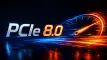 PCIe 8.0: Ετοιμαστείτε για νέο άλμα ταχύτητας!
