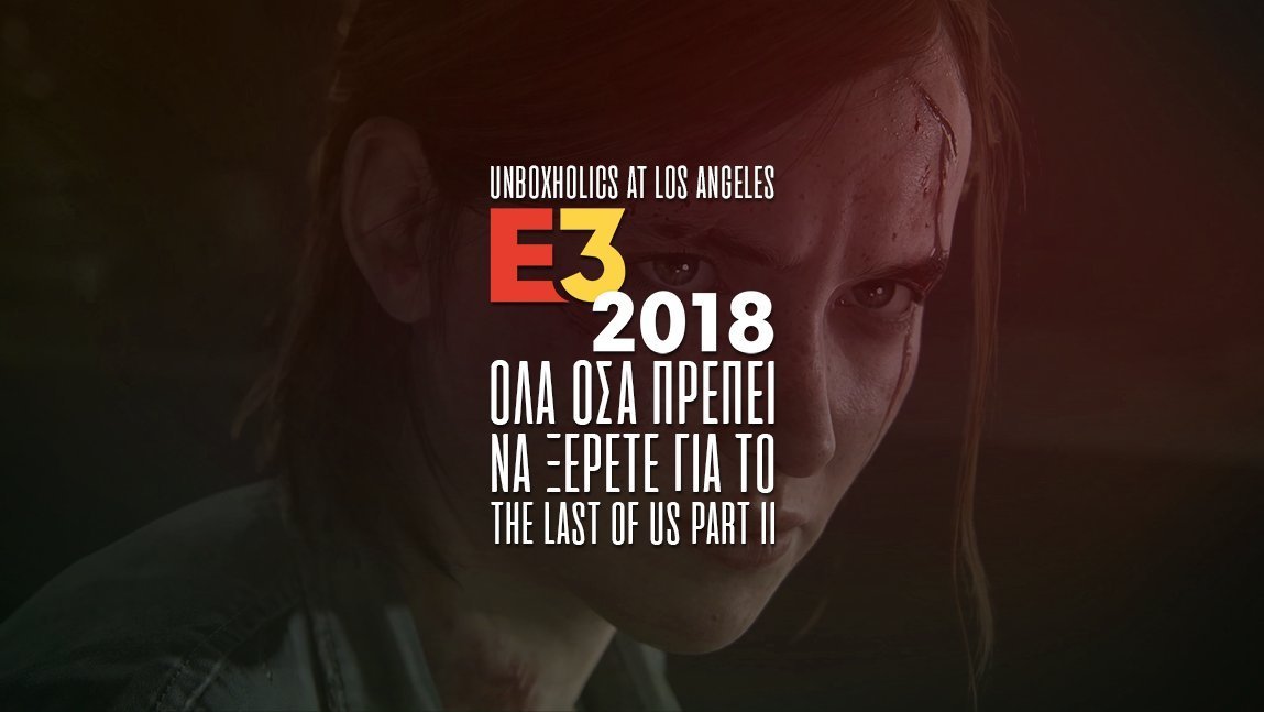 Όλα όσα πρέπει να γνωρίζετε για το The Last of Us Part II