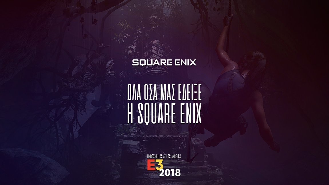 E3 2018: Όλα όσα μας έδειξε η Square Enix
